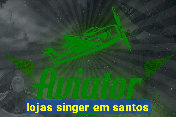 lojas singer em santos